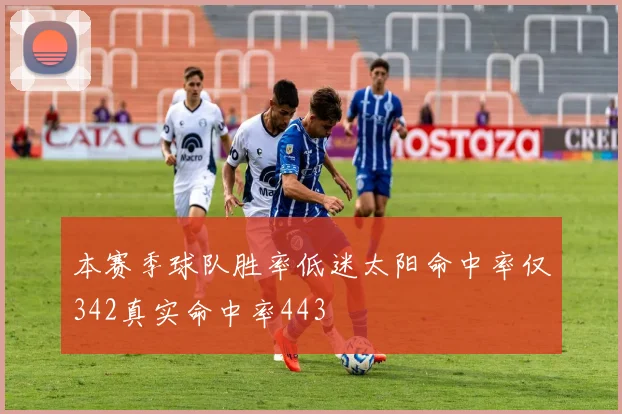 本赛季球队胜率低迷太阳命中率仅342真实命中率443