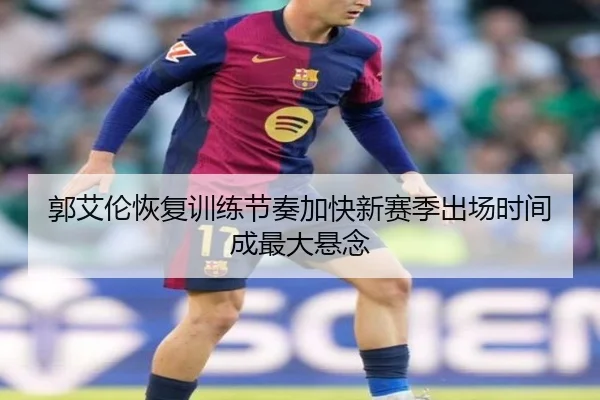 郭艾伦恢复训练节奏加快新赛季出场时间成最大悬念