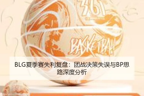 BLG夏季赛失利复盘：团战决策失误与BP思路深度分析